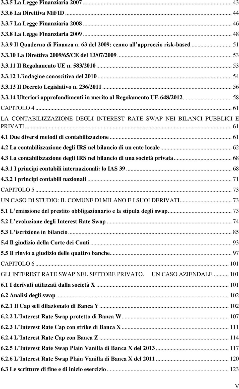 236/2011... 56 3.3.14 Ulteriori approfondimenti in merito al Regolamento UE 648/2012... 58 CAPITOLO 4... 61 LA CONTABILIZZAZIONE DEGLI INTEREST RATE SWAP NEI BILANCI PUBBLICI E PRIVATI... 61 4.