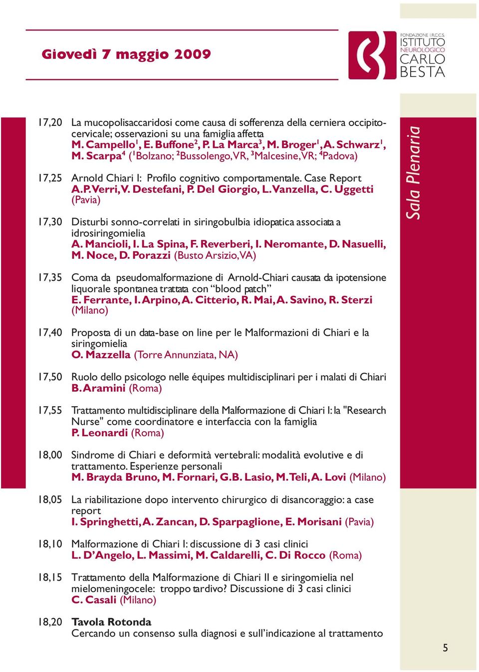 Del Giorgio, L. Vanzella, C. Uggetti (Pavia) 17,30 Disturbi sonno-correlati in siringobulbia idiopatica associata a idrosiringomielia A. Mancioli, I. La Spina, F. Reverberi, I. Neromante, D.