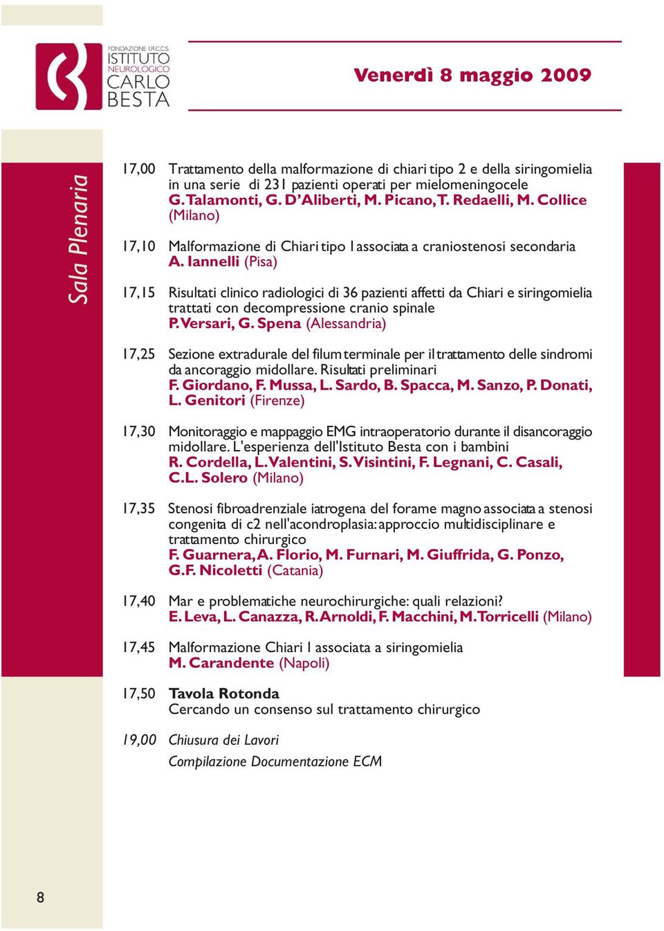 Iannelli (Pisa) 17,15 Risultati clinico radiologici di 36 pazienti affetti da Chiari e siringomielia trattati con decompressione cranio spinale P. Versari, G.