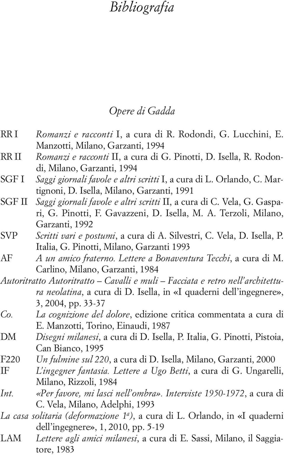 Isella, Milano, Garzanti, 1991 SGF II Saggi giornali favole e altri scritti II, a cura di C. Vela, G. Gaspari, G. Pinotti, F. Gavazzeni, D. Isella, M. A.