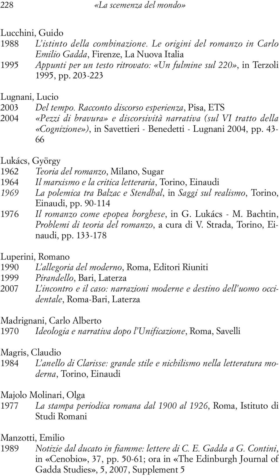 Racconto discorso esperienza, Pisa, ETS 2004 «Pezzi di bravura» e discorsività narrativa (sul VI tratto della «Cognizione»), in Savettieri - Benedetti - Lugnani 2004, pp.