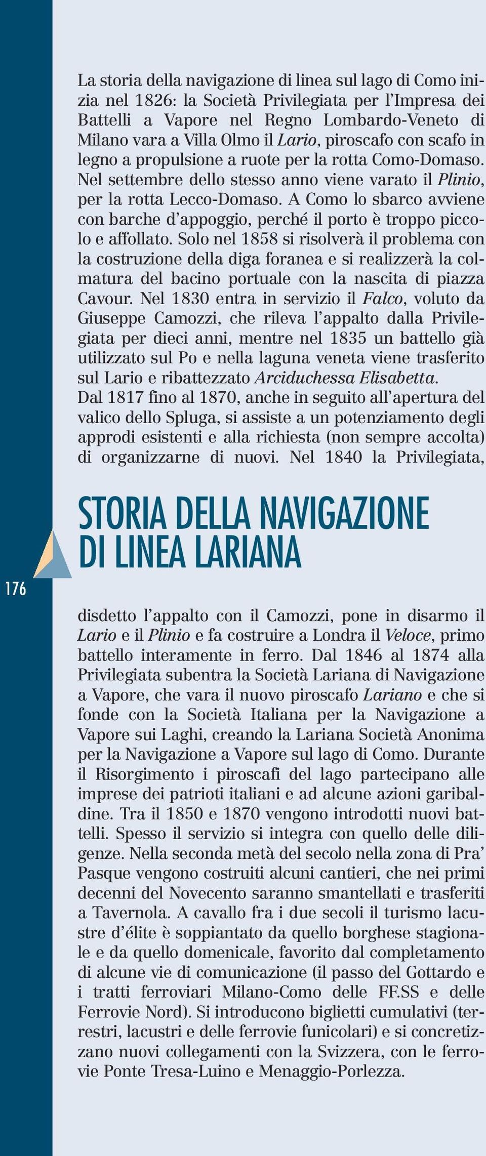 A Como lo sbarco avviene con barche d appoggio, perché il porto è troppo piccolo e affollato.