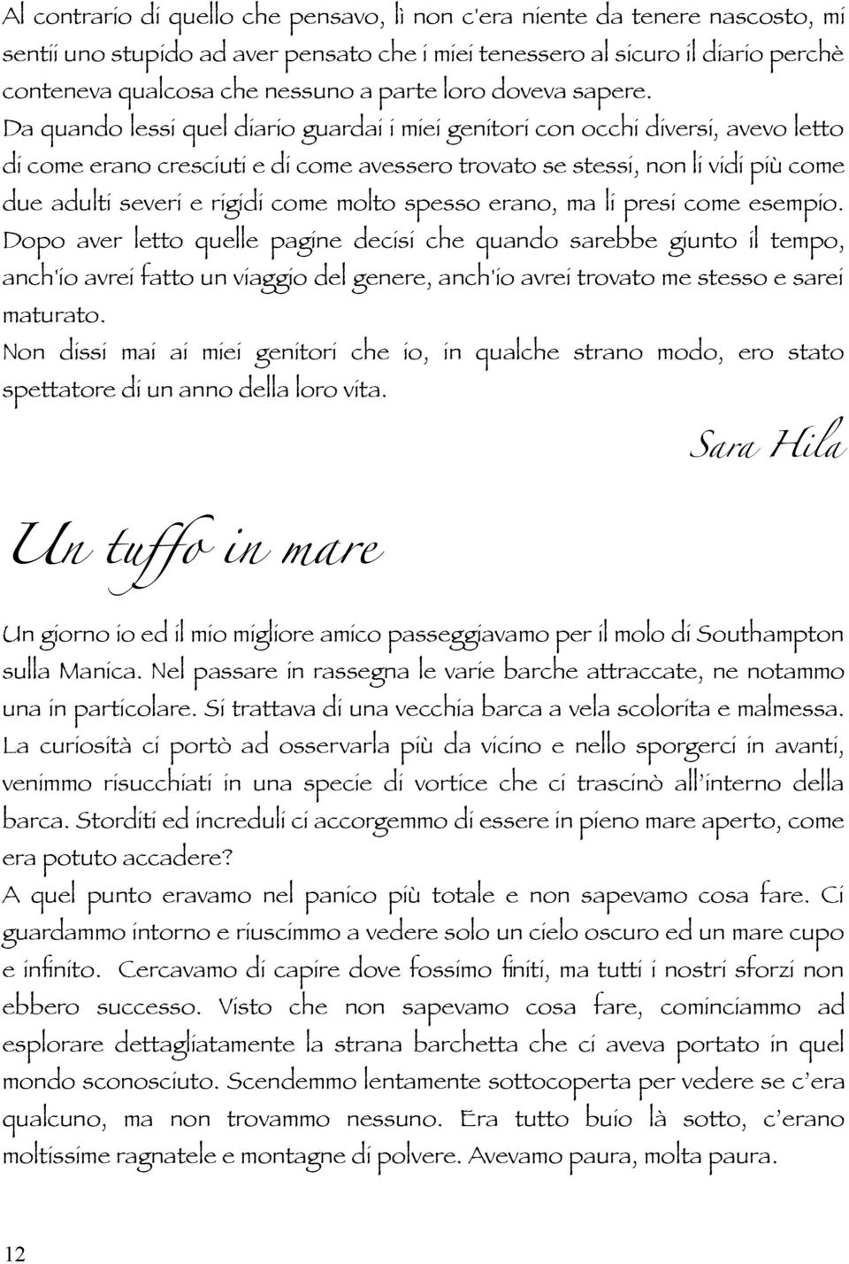 Da quando lessi quel diario guardai i miei genitori con occhi diversi, avevo letto di come erano cresciuti e di come avessero trovato se stessi, non li vidi più come due adulti severi e rigidi come