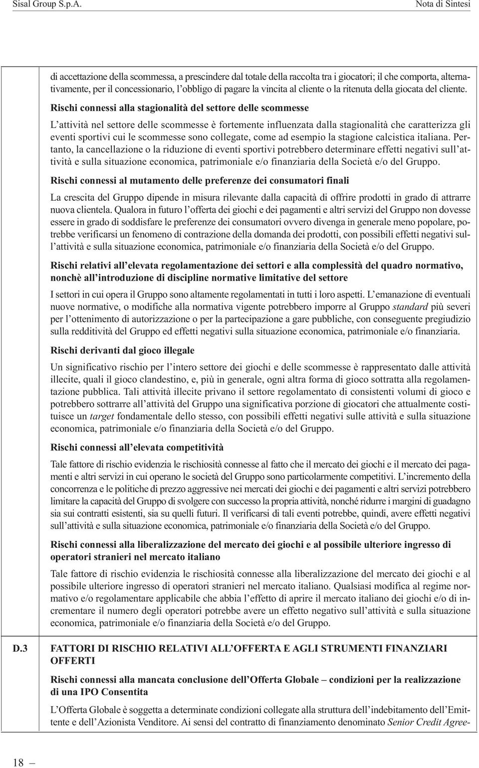 Rischi connessi alla stagionalità del settore delle scommesse L attività nel settore delle scommesse è fortemente influenzata dalla stagionalità che caratterizza gli eventi sportivi cui le scommesse