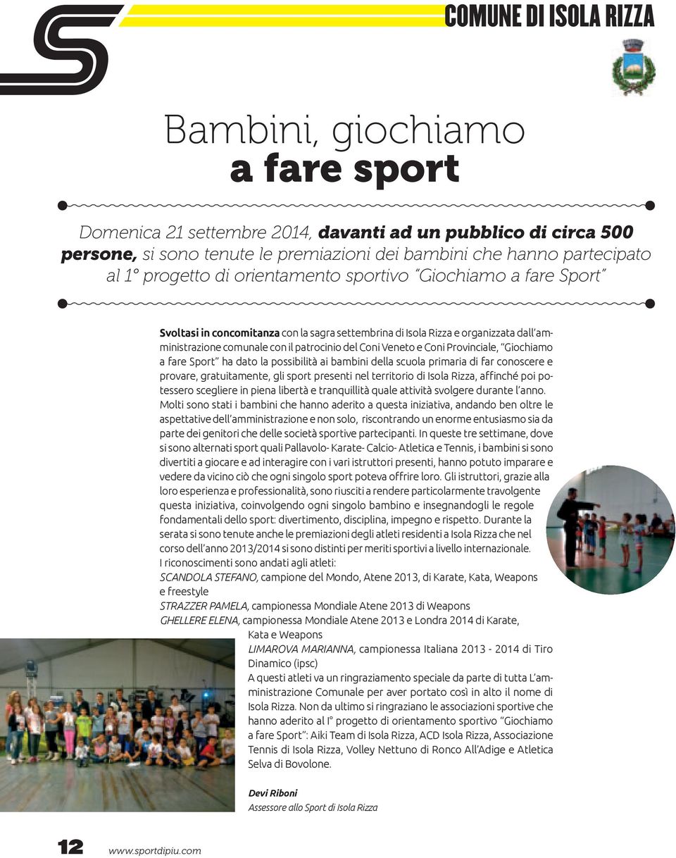 e Coni Provinciale, Giochiamo a fare Sport ha dato la possibilità ai bambini della scuola primaria di far conoscere e provare, gratuitamente, gli sport presenti nel territorio di Isola Rizza,