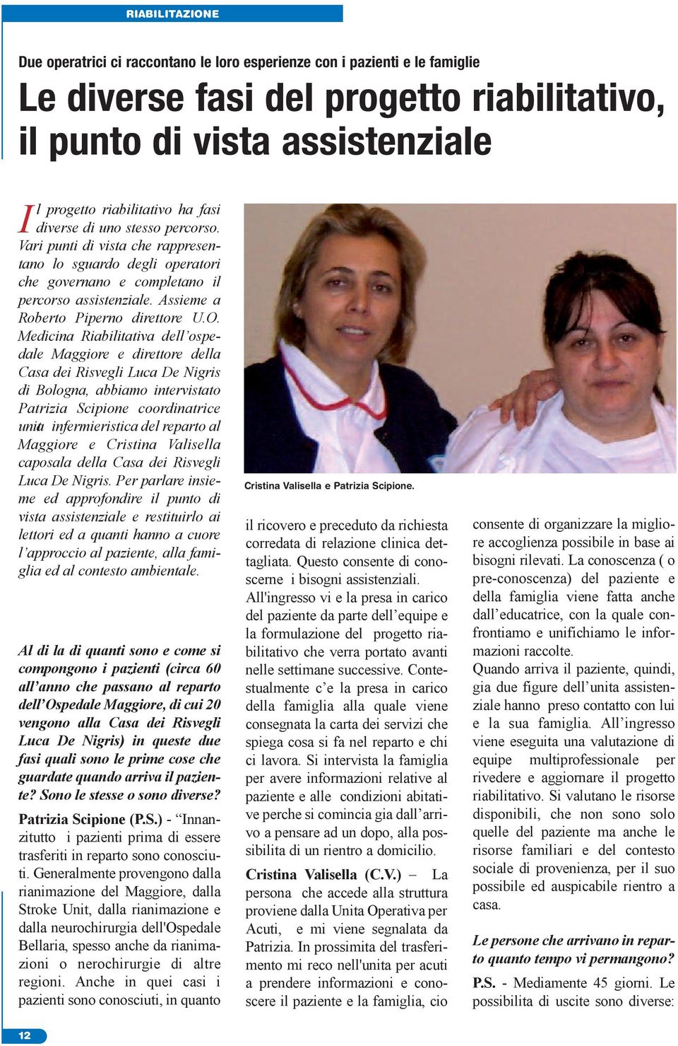 Medicina Riabilitativa dell ospedale Maggiore e direttore della Casa dei Risvegli Luca De Nigris di Bologna, abbiamo intervistato Patrizia Scipione coordinatrice unità infermieristica del reparto al