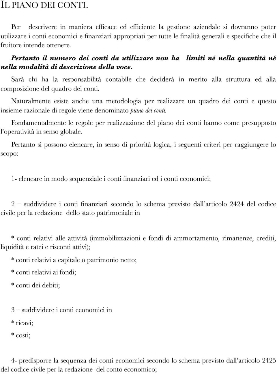 fruitore intende ottenere. Pertanto il numero dei conti da utilizzare non ha limiti né nella quantità né nella modalità di descrizione della voce.