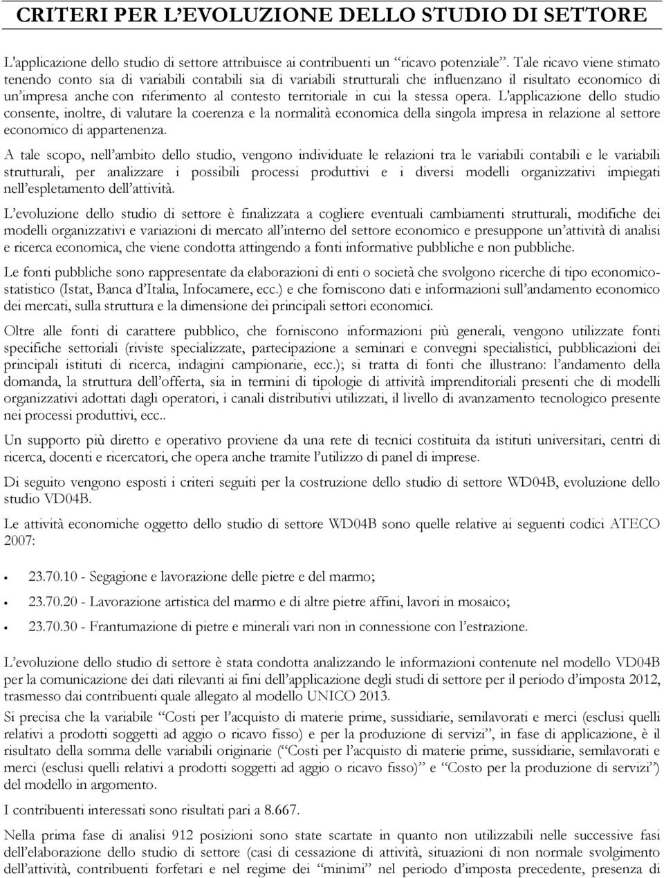 cui la stessa opera. L'applicazione dello studio consente, inoltre, di valutare la coerenza e la normalità economica della singola impresa in relazione al settore economico di appartenenza.