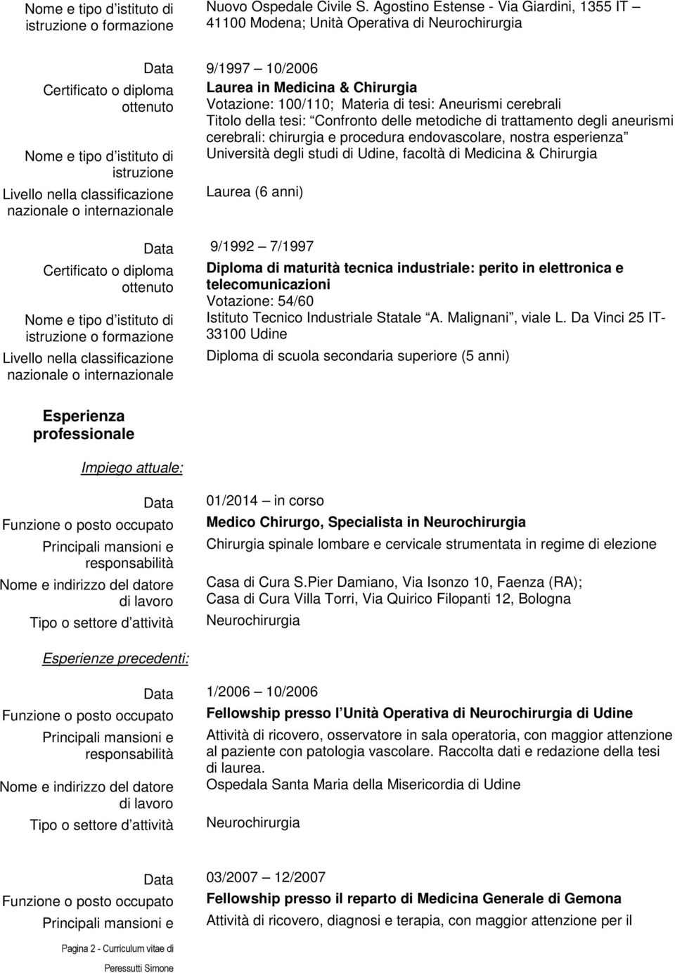 internazionale Certificato o diploma ottenuto Nome e tipo d istituto di istruzione o formazione nella classificazione nazionale o internazionale Esperienza professionale Impiego attuale: 9/1997