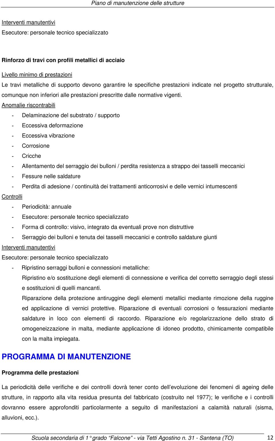 - Delaminazione del substrato / supporto - Eccessiva deformazione - Eccessiva vibrazione - Corrosione - Cricche - Allentamento del serraggio dei bulloni / perdita resistenza a strappo dei tasselli