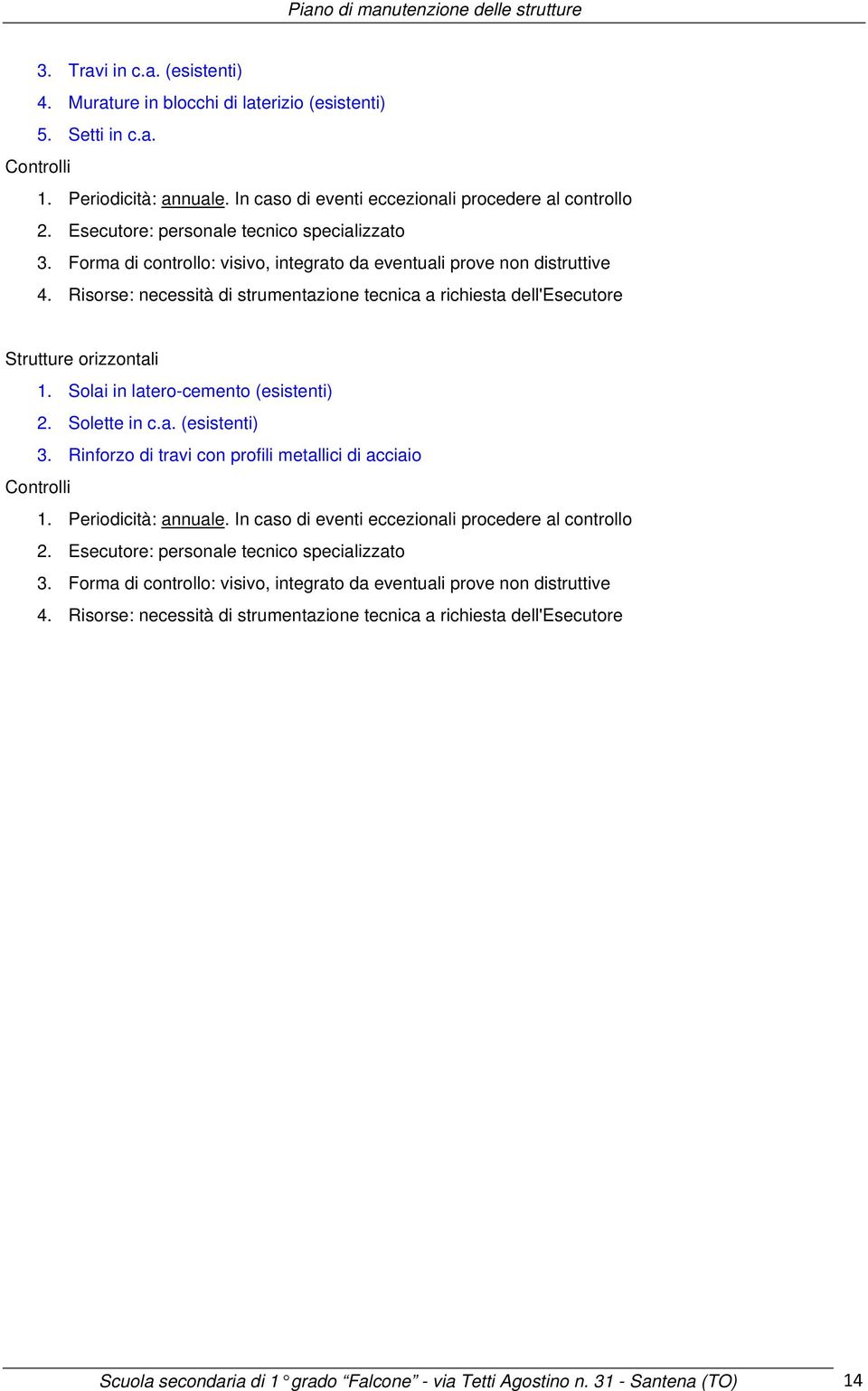 Solai in latero-cemento (esistenti) 2. Solette in c.a. (esistenti) 3. Rinforzo di travi con profili metallici di acciaio 1. Periodicità: annuale.