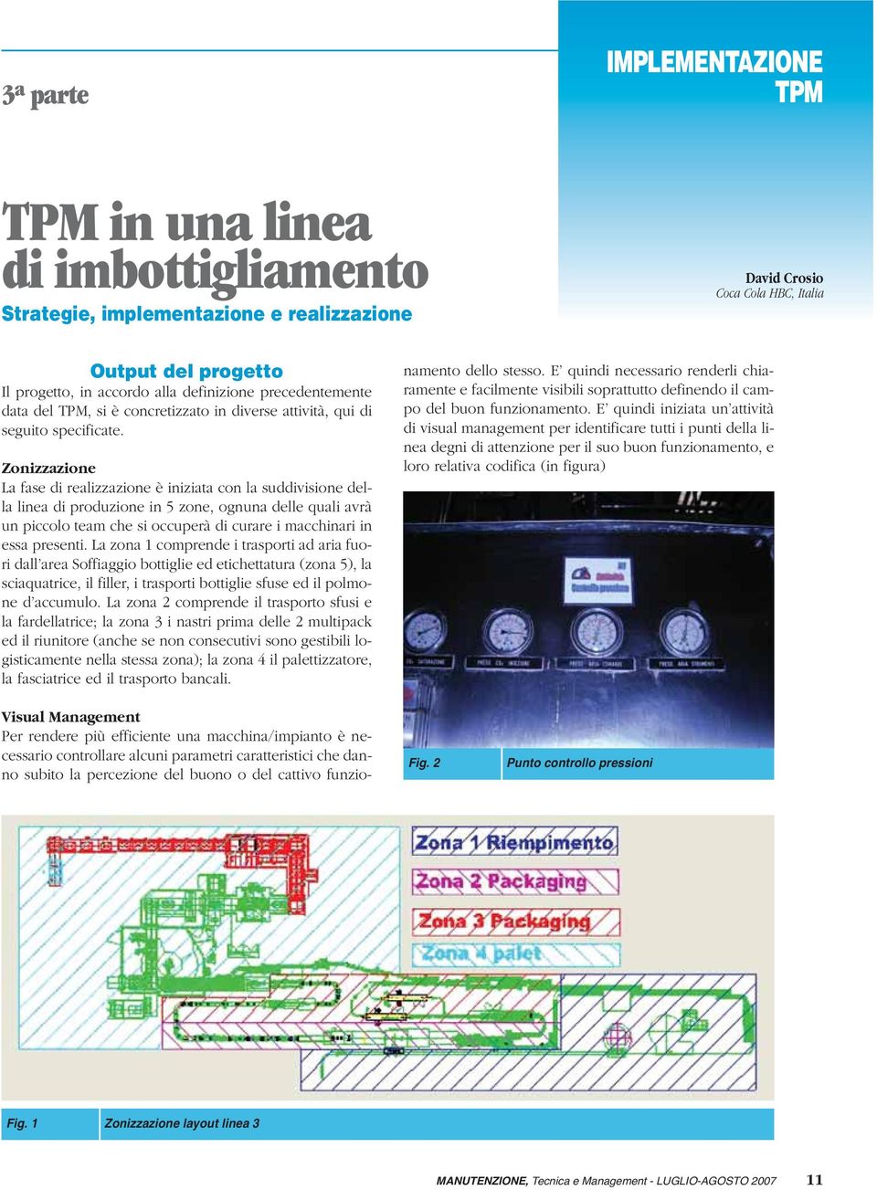 Zonizzazione La fase di realizzazione è iniziata con la suddivisione della linea di produzione in 5 zone, ognuna delle quali avrà un piccolo team che si occuperà di curare i macchinari in essa