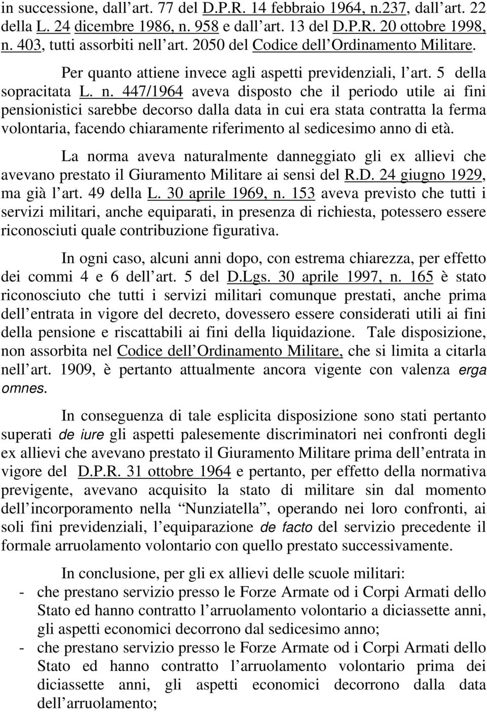 447/1964 aveva disposto che il periodo utile ai fini pensionistici sarebbe decorso dalla data in cui era stata contratta la ferma volontaria, facendo chiaramente riferimento al sedicesimo anno di età.