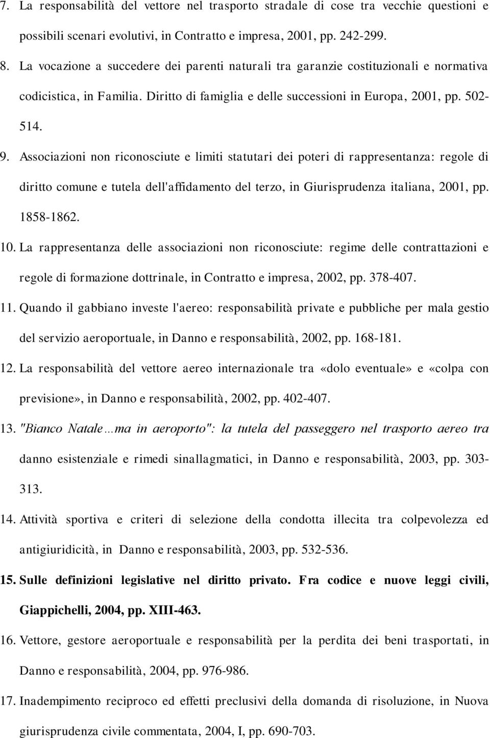 Associazioni non riconosciute e limiti statutari dei poteri di rappresentanza: regole di diritto comune e tutela dell'affidamento del terzo, in Giurisprudenza italiana, 2001, pp. 1858-1862. 10.
