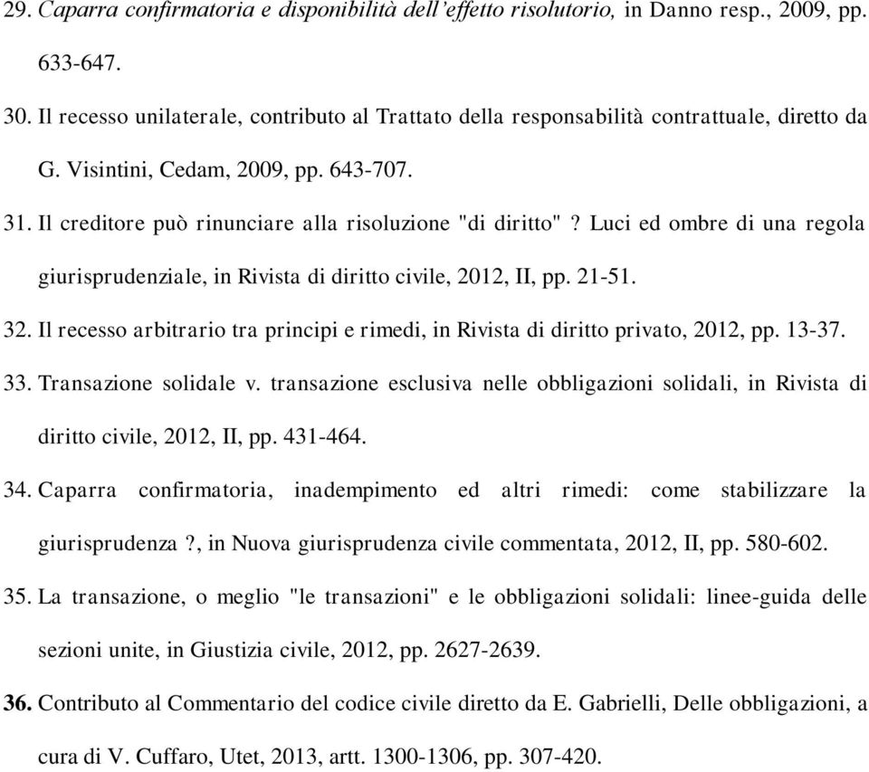 Luci ed ombre di una regola giurisprudenziale, in Rivista di diritto civile, 2012, II, pp. 21-51. 32. Il recesso arbitrario tra principi e rimedi, in Rivista di diritto privato, 2012, pp. 13-37. 33.