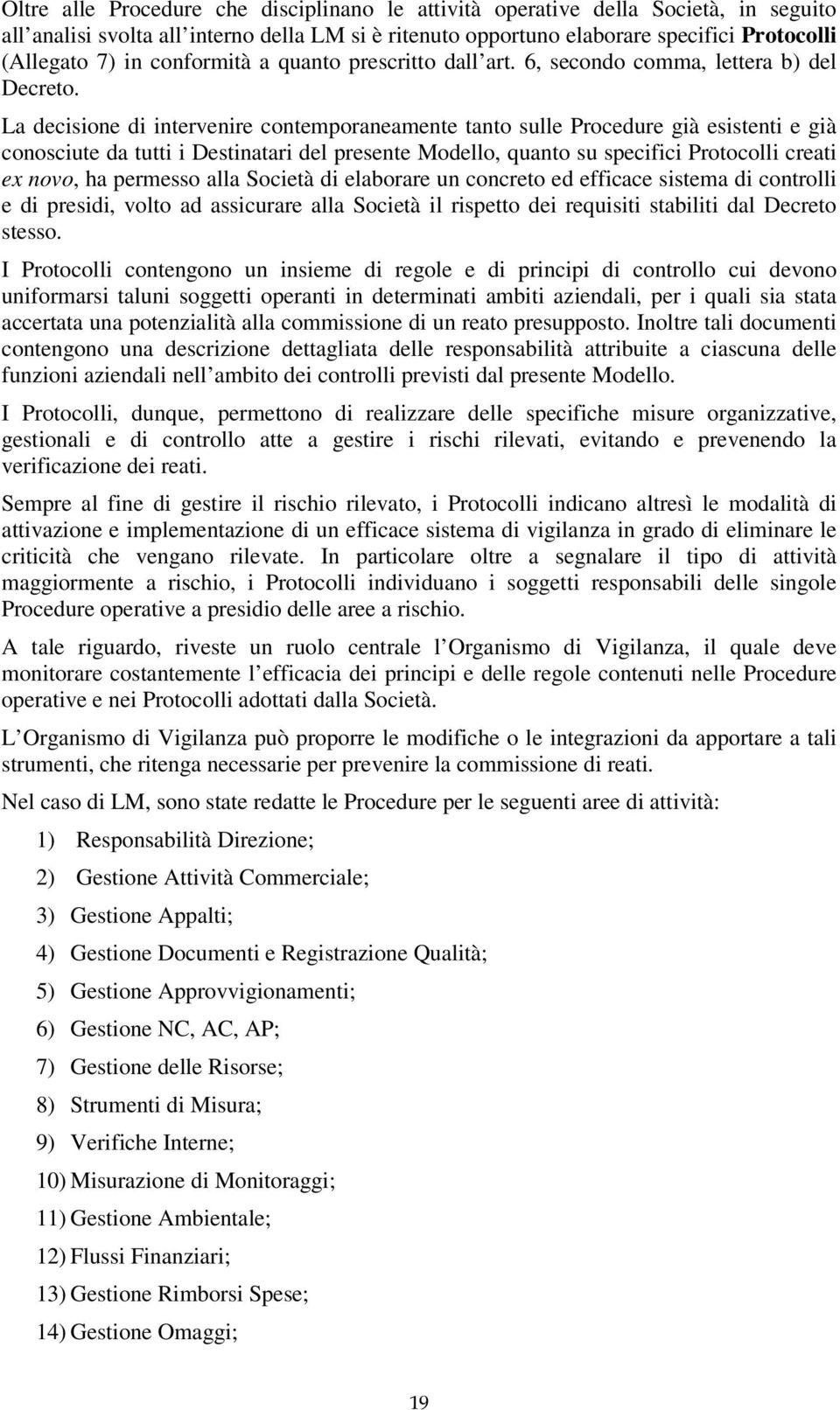 La decisione di intervenire contemporaneamente tanto sulle Procedure già esistenti e già conosciute da tutti i Destinatari del presente Modello, quanto su specifici Protocolli creati ex novo, ha