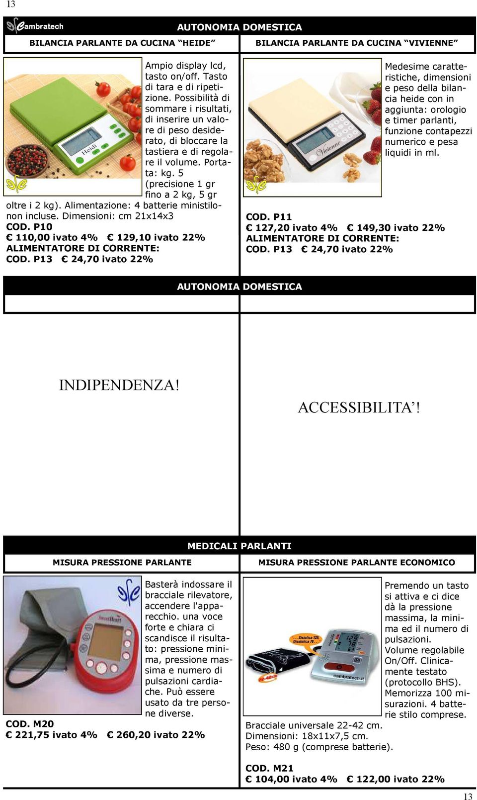 Alimentazione: 4 batterie ministilonon incluse. Dimensioni: cm 21x14x3 COD. P10 110,00 ivato 4% 129,10 ivato 22% ALIMENTATORE DI CORRENTE: COD.