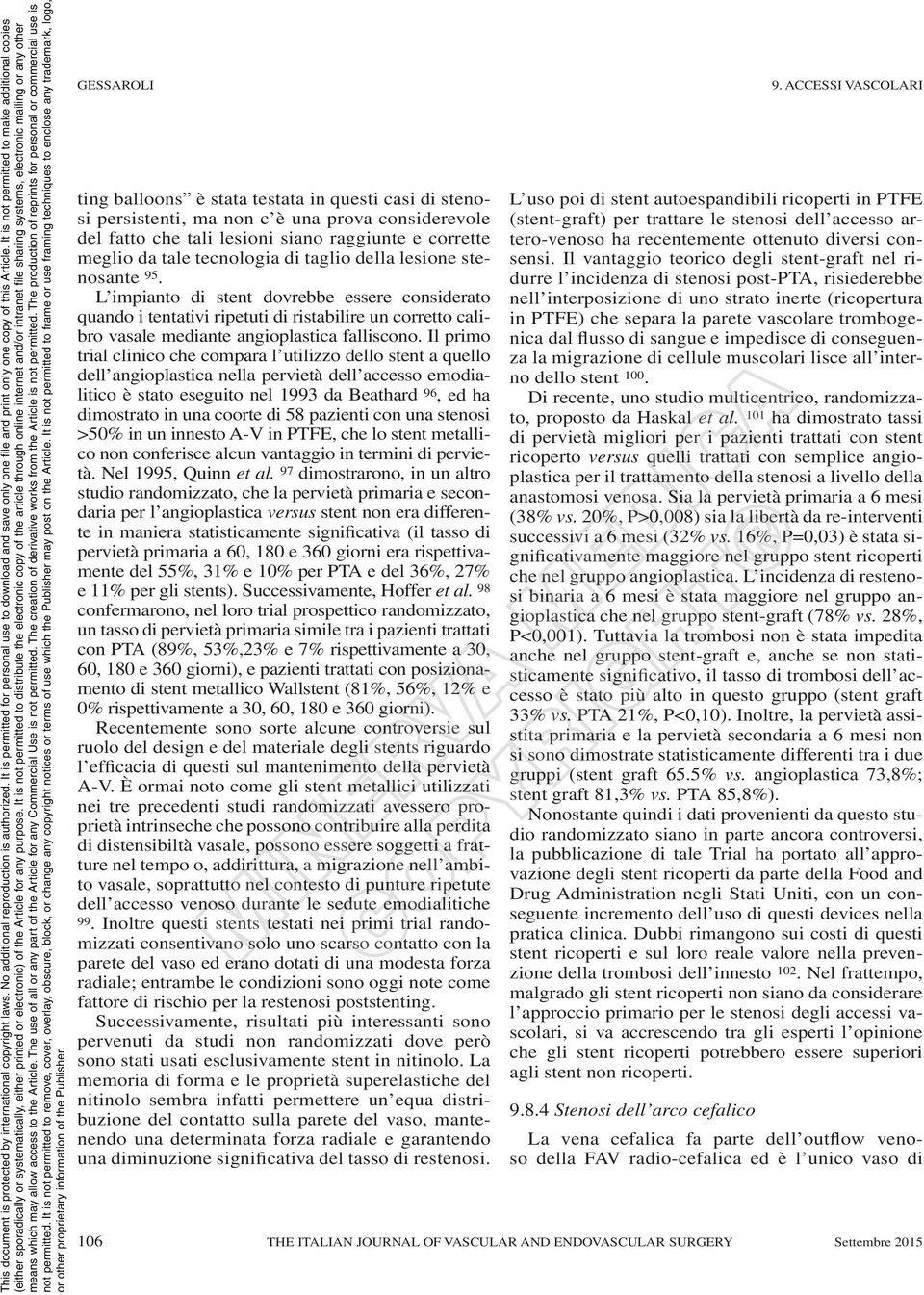 Il primo trial clinico che compara l utilizzo dello stent a quello dell angioplastica nella pervietà dell accesso emodialitico è stato eseguito nel 1993 da Beathard 96, ed ha dimostrato in una coorte