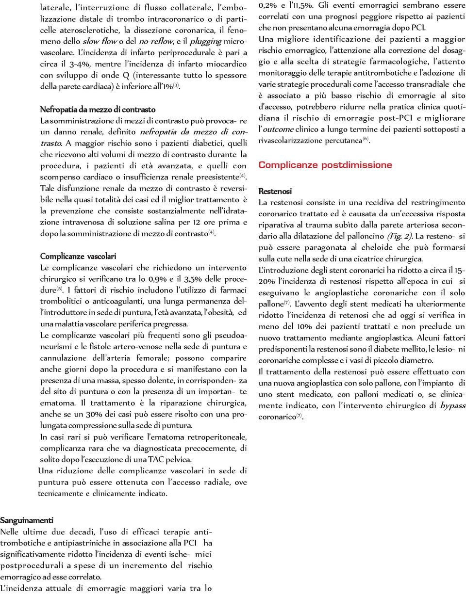 L incidenza di infarto periprocedurale è pari a circa il 3-4%, mentre l incidenza di infarto miocardico con sviluppo di onde Q (interessante tutto lo spessore della parete cardiaca) è inferiore all