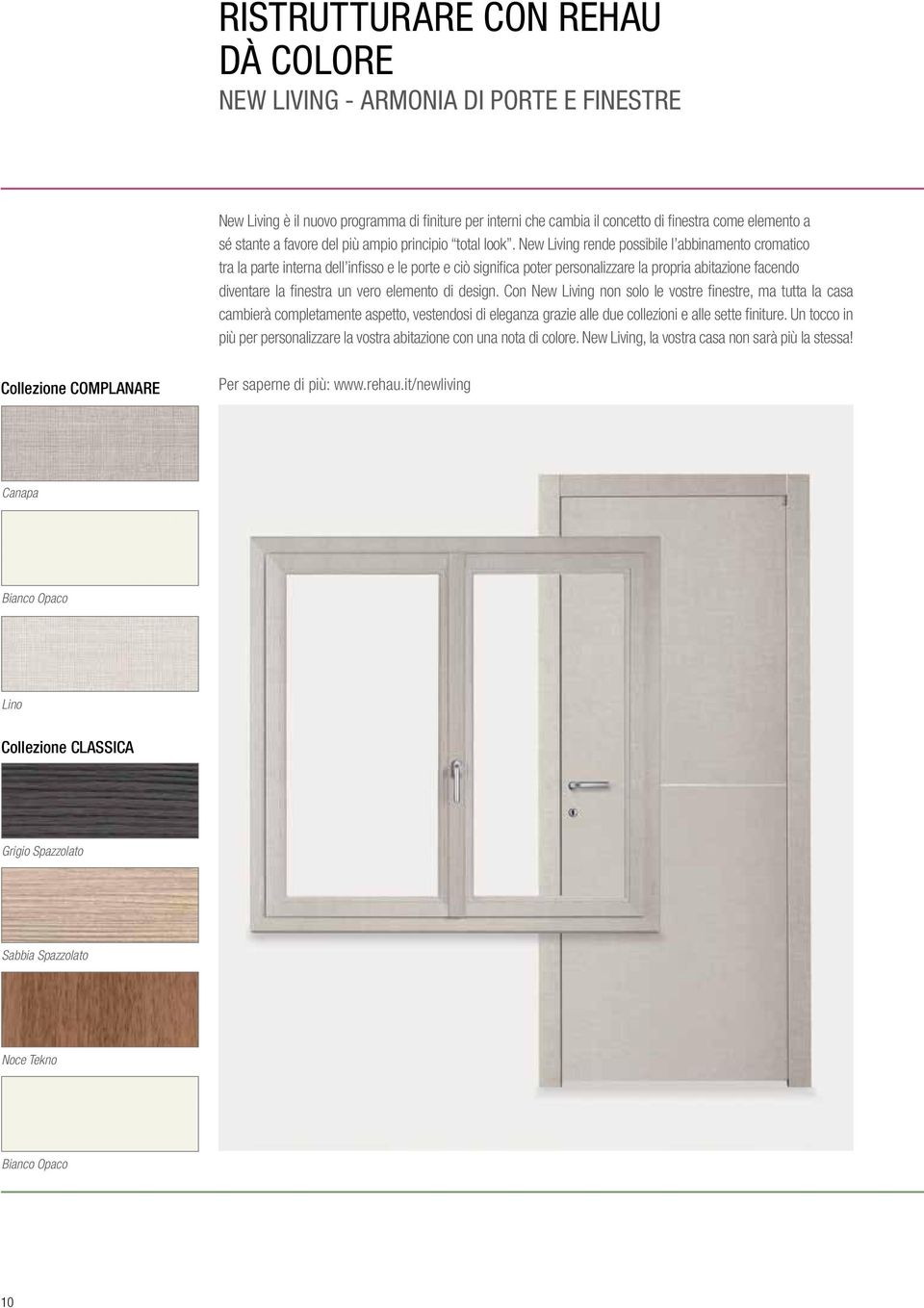 New Living rende possibile l abbinamento cromatico tra la parte interna dell infisso e le porte e ciò significa poter personalizzare la propria abitazione facendo diventare la finestra un vero