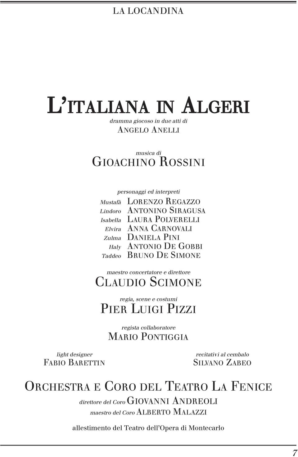 direttore CLAUDIO SCIMONE regia, scene e costumi PIER LUIGI PIZZI regista collaboratore MARIO PONTIGGIA light designer FABIO BARETTIN recitativi al cembalo