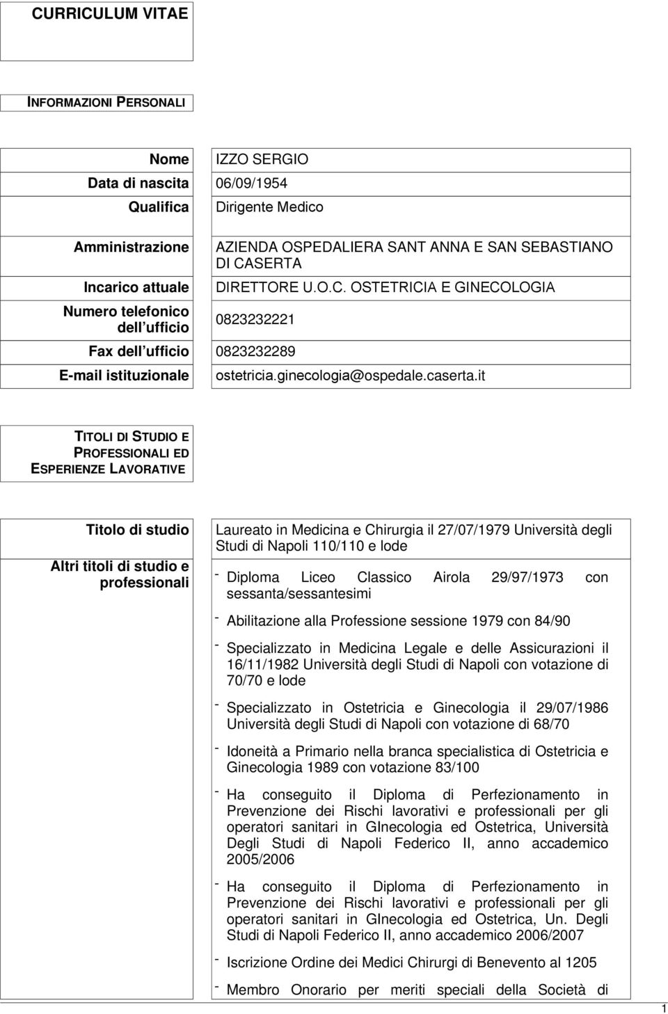 it TITOLI DI STUDIO E PROFESSIONALI ED ESPERIENZE LAVORATIVE Titolo di studio Altri titoli di studio e professionali Laureato in Medicina e Chirurgia il 27/07/1979 Università degli Studi di Napoli