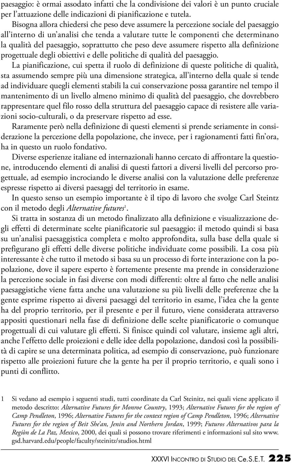 soprattutto che peso deve assumere rispetto alla definizione progettuale degli obiettivi e delle politiche di qualità del paesaggio.