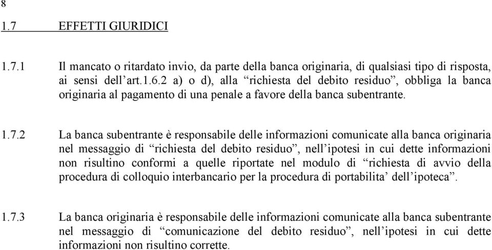 2 La banca subentrante è responsabile delle informazioni comunicate alla banca originaria nel messaggio di richiesta del debito residuo, nell ipotesi in cui dette informazioni non risultino conformi