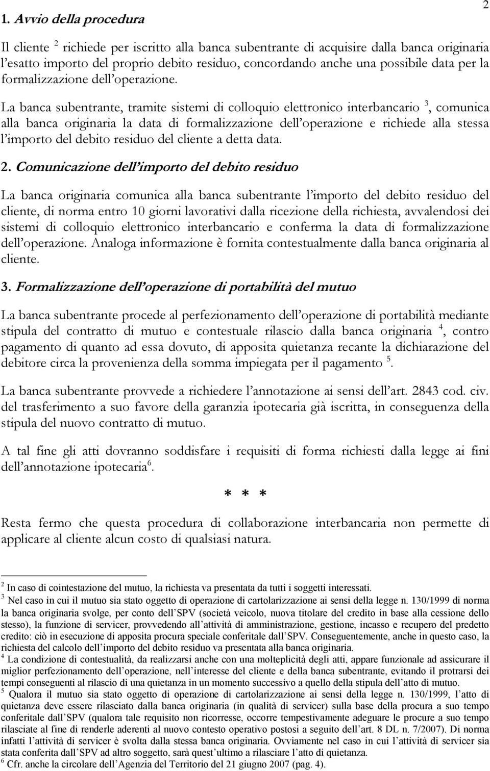 La banca subentrante, tramite sistemi di colloquio elettronico interbancario 3, comunica alla banca originaria la data di formalizzazione dell operazione e richiede alla stessa l importo del debito