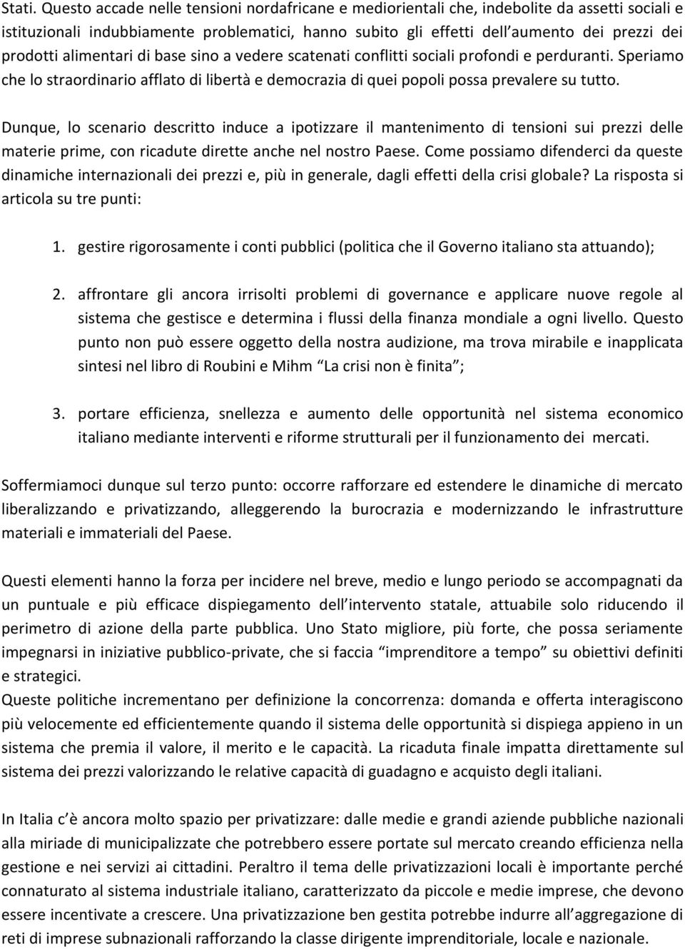 alimentari di base sino a vedere scatenati conflitti sociali profondi e perduranti. Speriamo che lo straordinario afflato di libertà e democrazia di quei popoli possa prevalere su tutto.