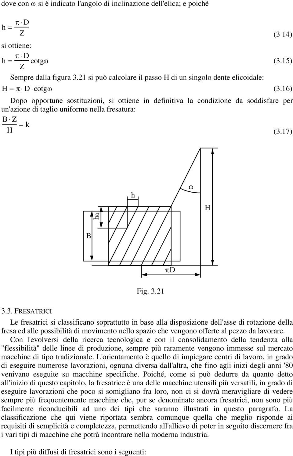 16) Dopo opportune sostituzioni, si ottiene in definitiva la condizione da soddisfare per un'azione di taglio uniforme nella fresatura: B Z H = k (3.