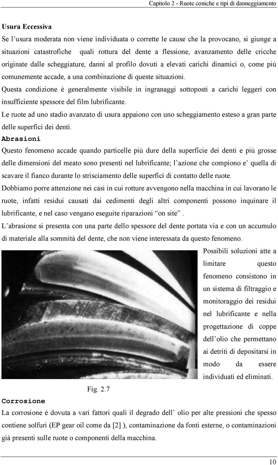 situazioni. Questa condizione è generalmente visibile in ingranaggi sottoposti a carichi leggeri con insufficiente spessore del film lubrificante.