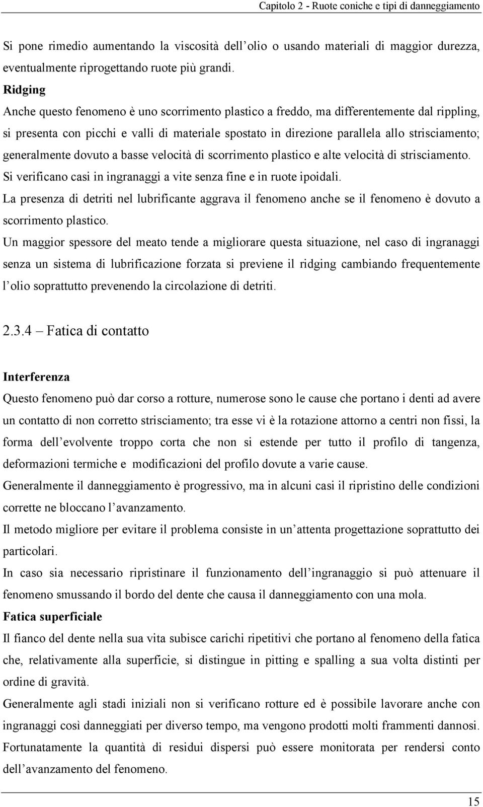 generalmente dovuto a basse velocità di scorrimento plastico e alte velocità di strisciamento. Si verificano casi in ingranaggi a vite senza fine e in ruote ipoidali.