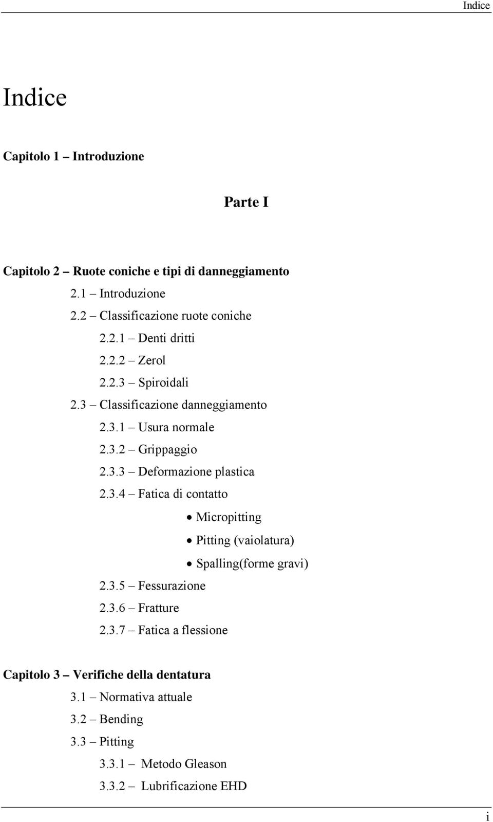 3.3 Deformazione plastica 2.3.4 Fatica di contatto Micropitting Pitting (vaiolatura) Spalling(forme gravi) 2.3.5 Fessurazione 2.3.6 Fratture 2.