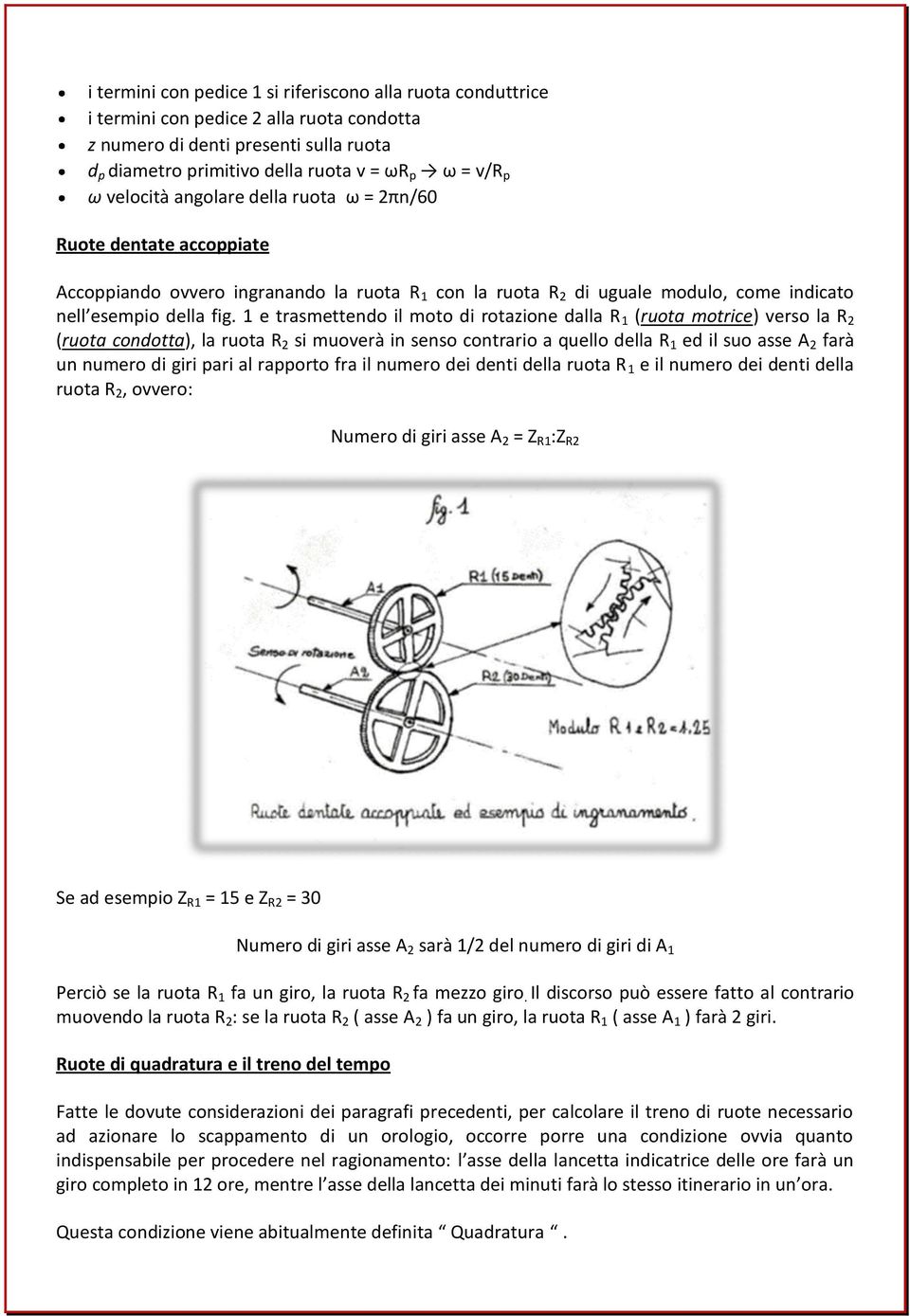 1 e trasmettendo il moto di rotazione dalla R 1 (ruota motrice) verso la R 2 (ruota condotta), la ruota R 2 si muoverà in senso contrario a quello della R 1 ed il suo asse A 2 farà un numero di giri