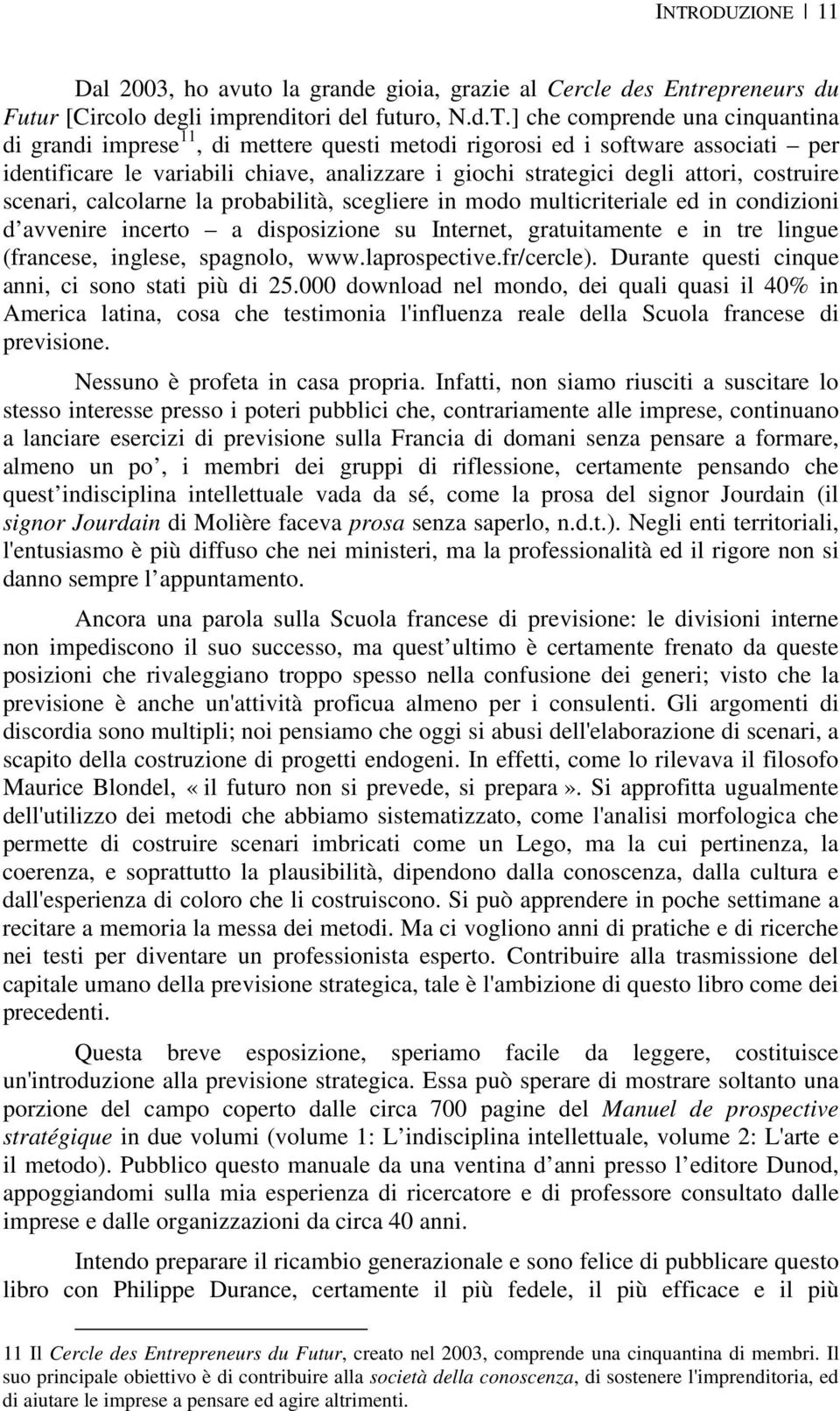 modo multicriteriale ed in condizioni d avvenire incerto a disposizione su Internet, gratuitamente e in tre lingue (francese, inglese, spagnolo, www.laprospective.fr/cercle).