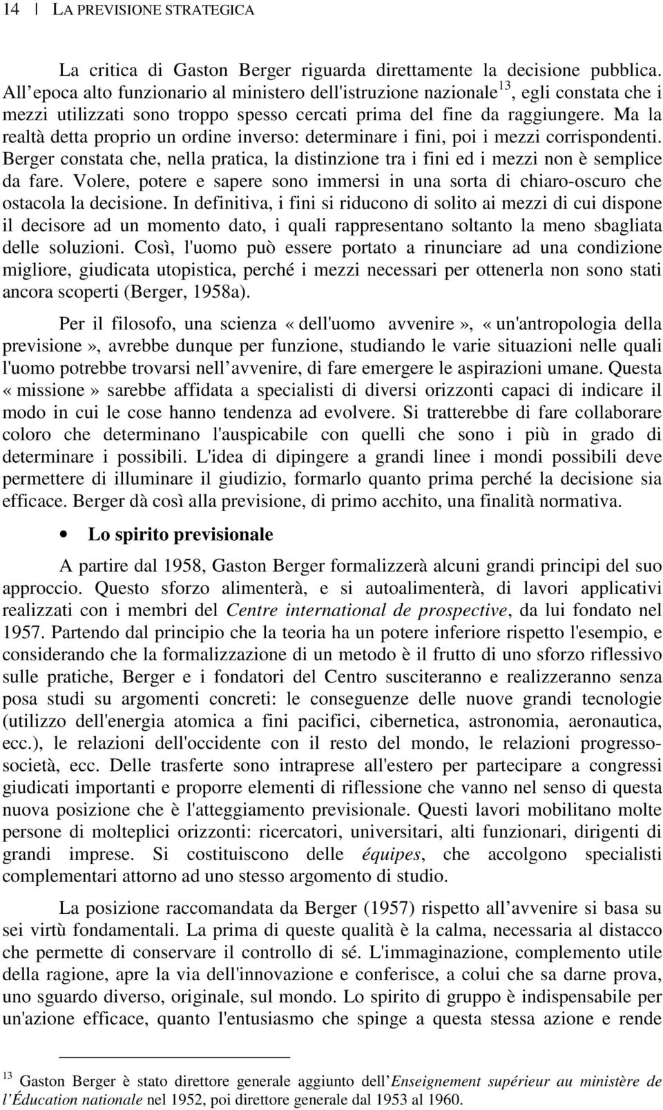 Ma la realtà detta proprio un ordine inverso: determinare i fini, poi i mezzi corrispondenti. Berger constata che, nella pratica, la distinzione tra i fini ed i mezzi non è semplice da fare.