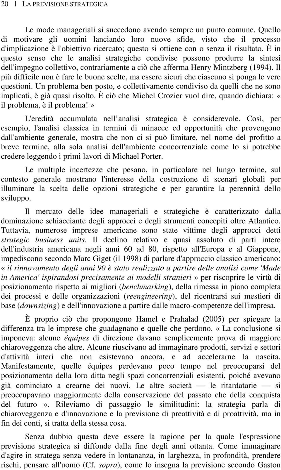 È in questo senso che le analisi strategiche condivise possono produrre la sintesi dell'impegno collettivo, contrariamente a ciò che afferma Henry Mintzberg (1994).