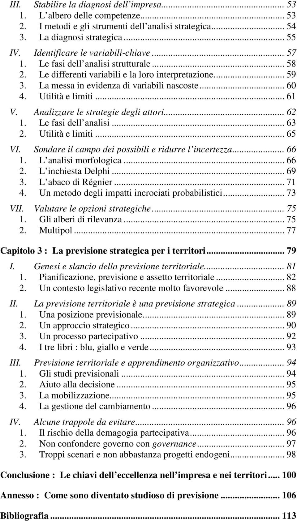 Utilità e limiti... 61 V. Analizzare le strategie degli attori... 62 1. Le fasi dell analisi... 63 2. Utilità e limiti... 65 VI. Sondare il campo dei possibili e ridurre l incertezza... 66 1.