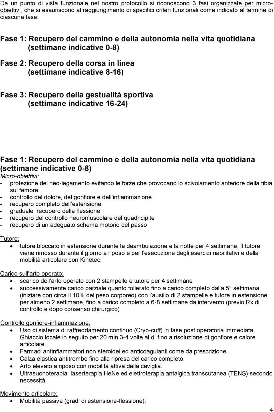 Recupero della gestualità sportiva (settimane indicative 16-24) Fase 1: Recupero del cammino e della autonomia nella vita quotidiana (settimane indicative 0-8) Micro-obiettivi: - protezione del