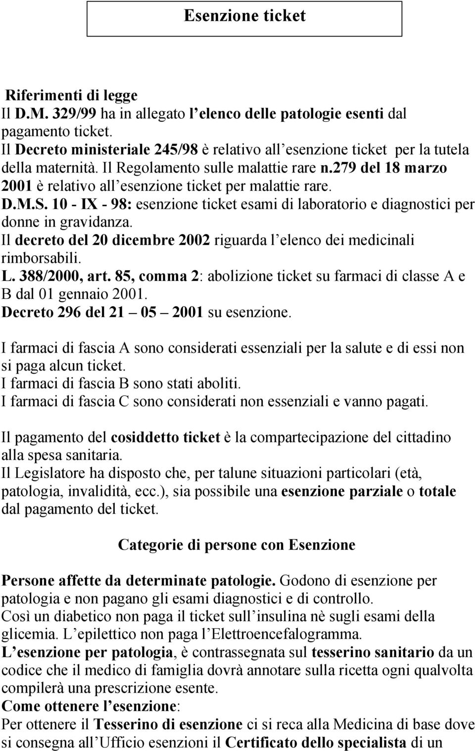 279 del 18 marzo 2001 è relativo all esenzione ticket per malattie rare. D.M.S. 10 - IX - 98: esenzione ticket esami di laboratorio e diagnostici per donne in gravidanza.