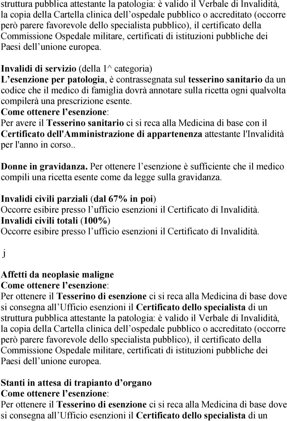 Invalidi di servizio (della 1^ categoria) L esenzione per patologia, è contrassegnata sul tesserino sanitario da un codice che il medico di famiglia dovrà annotare sulla ricetta ogni qualvolta