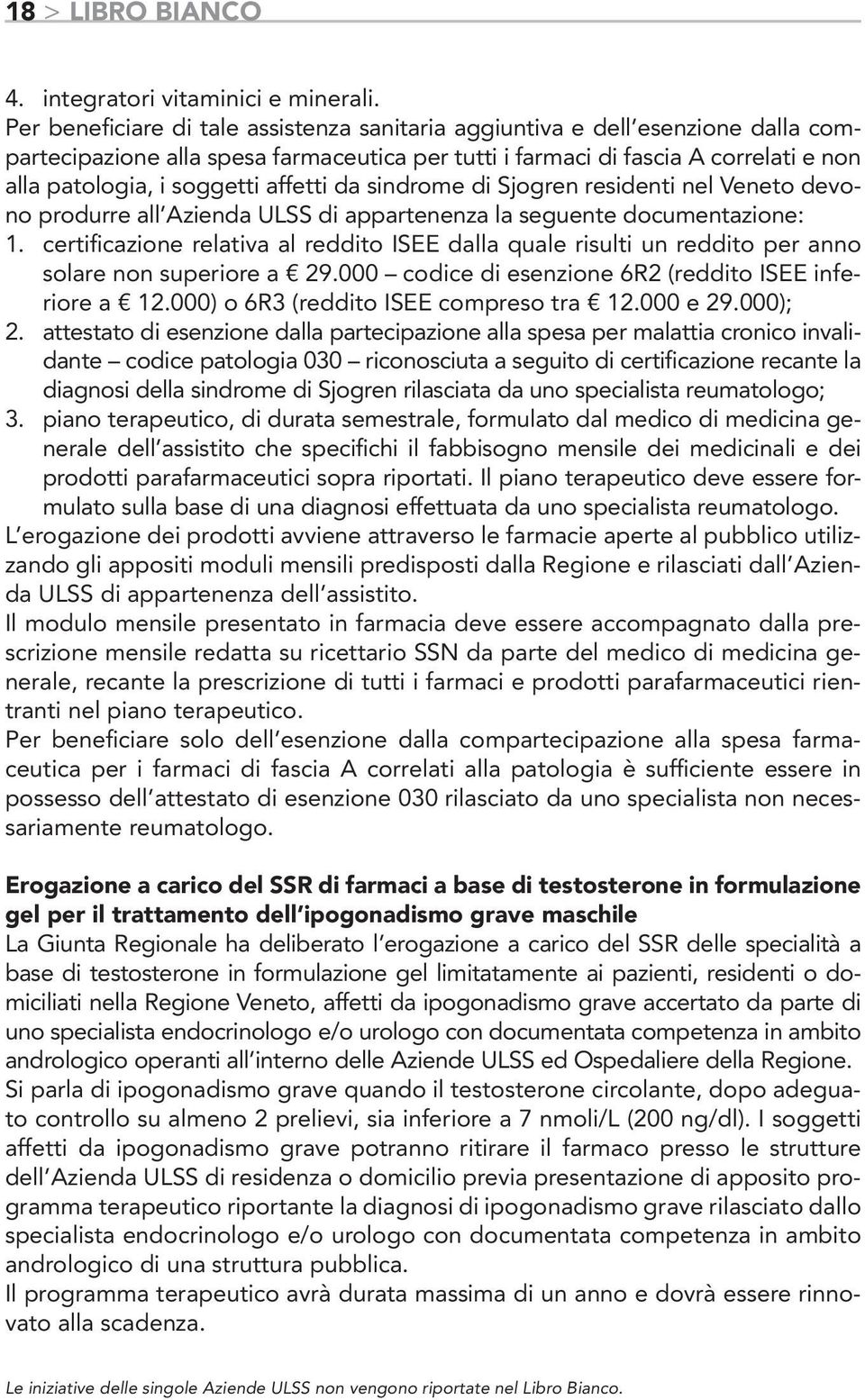 affetti da sindrome di Sjogren residenti nel Veneto devono produrre all Azienda ULSS di appartenenza la seguente documentazione: 1.