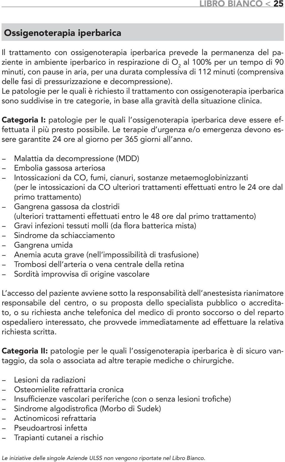 Le patologie per le quali è richiesto il trattamento con ossigenoterapia iperbarica sono suddivise in tre categorie, in base alla gravità della situazione clinica.