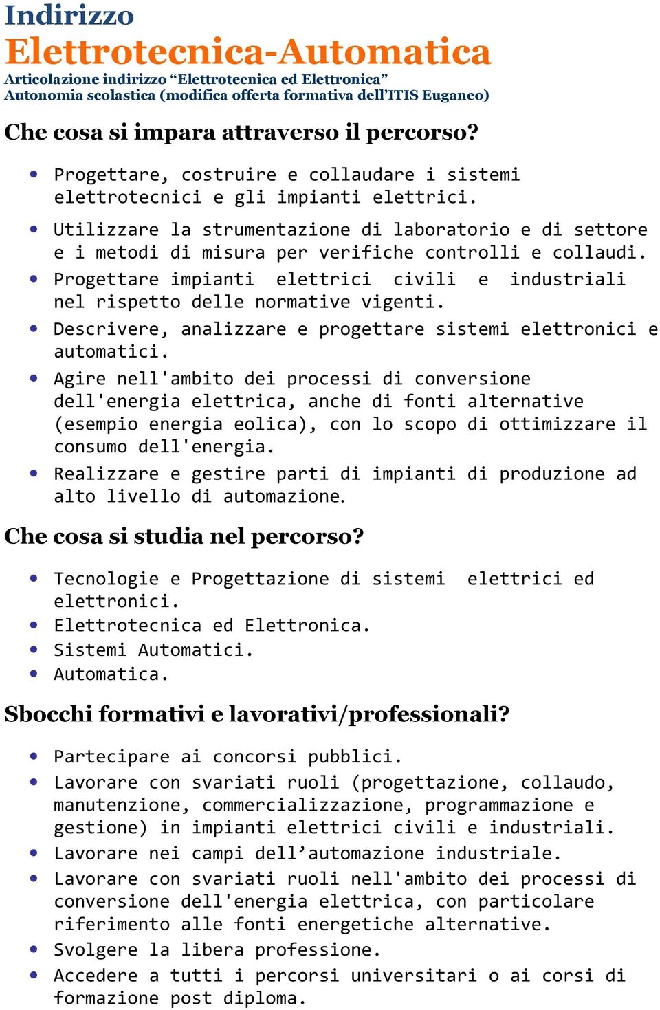 Progettare impianti elettrici civili e industriali nel rispetto delle normative vigenti. Descrivere, analizzare e progettare sistemi elettronici e automatici.