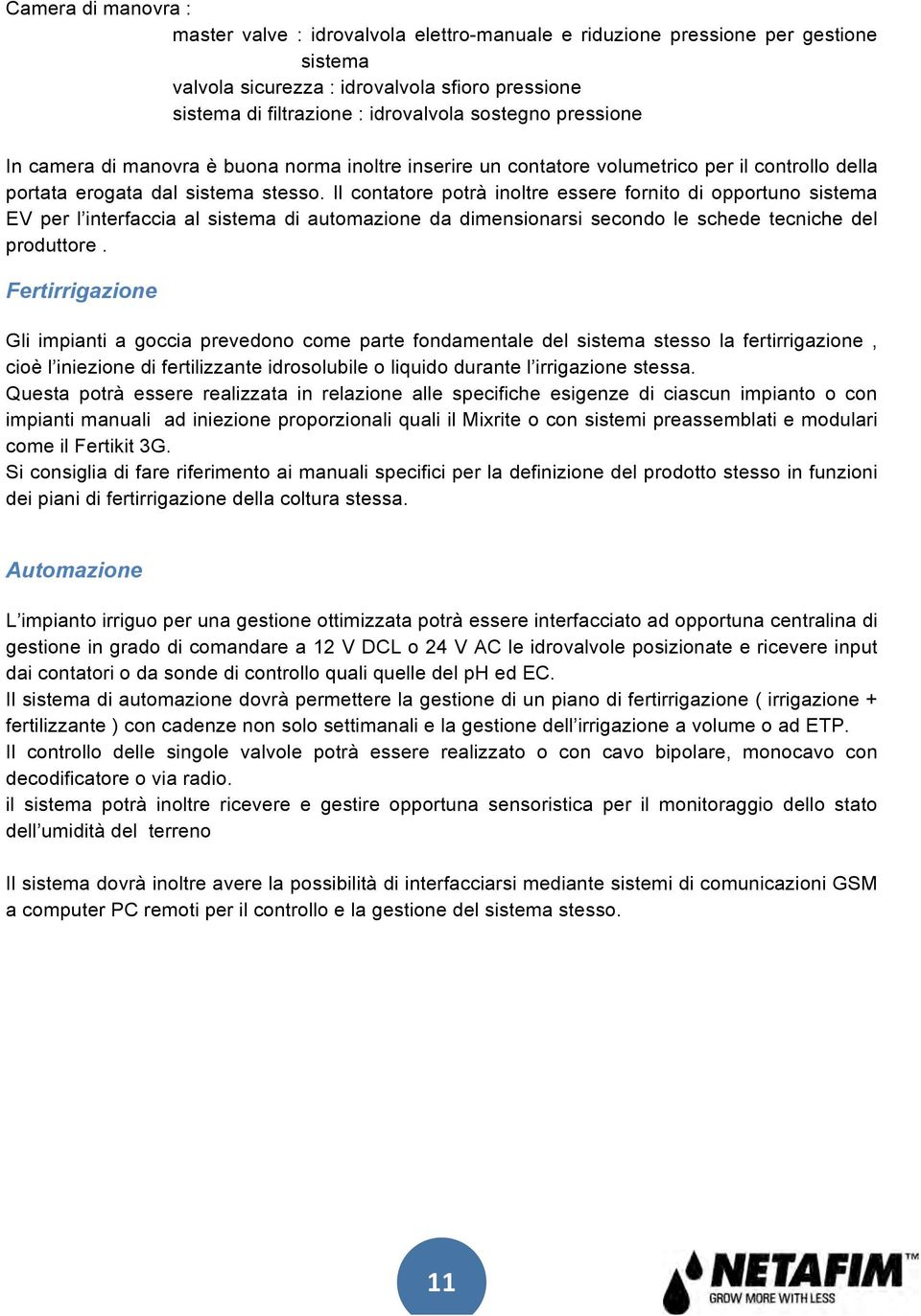 Il contatore potrà inoltre essere fornito di opportuno sistema EV per l interfaccia al sistema di automazione da dimensionarsi secondo le schede tecniche del produttore.