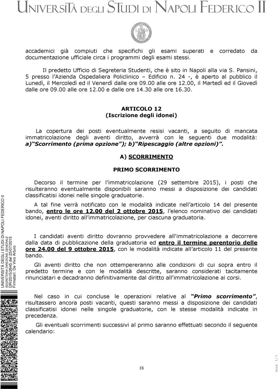 24 -, è aperto al pubblico il Lunedì, il Mercoledì ed il Venerdì dalle ore 09.00 alle ore 12.00, il Martedì ed il Giovedì dalle ore 09.00 alle ore 12.00 e dalle ore 14.30 