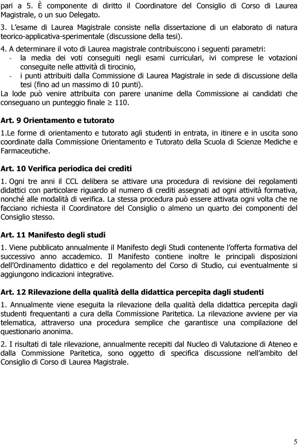 A dtrminar il voto di Laura magistral contribuiscono i sgunti paramtri: - la mdia di voti consguiti ngli sami curriculari, ivi comprs l votazioni consguit nll attività di tirocinio, - i punti