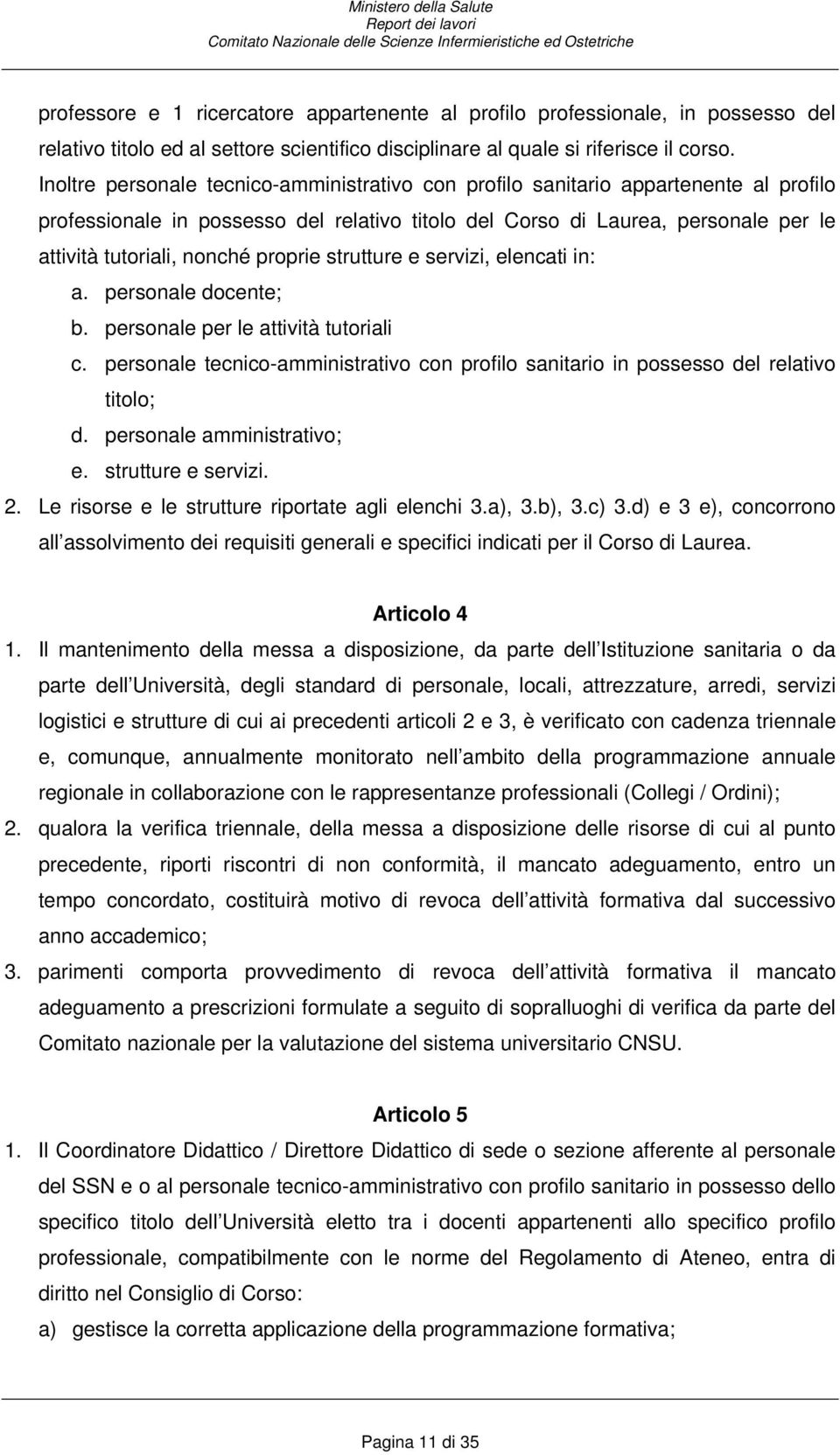 proprie strutture e servizi, elencati in: a. personale docente; b. personale per le attività tutoriali c. personale tecnico-amministrativo con profilo sanitario in possesso del relativo titolo; d.