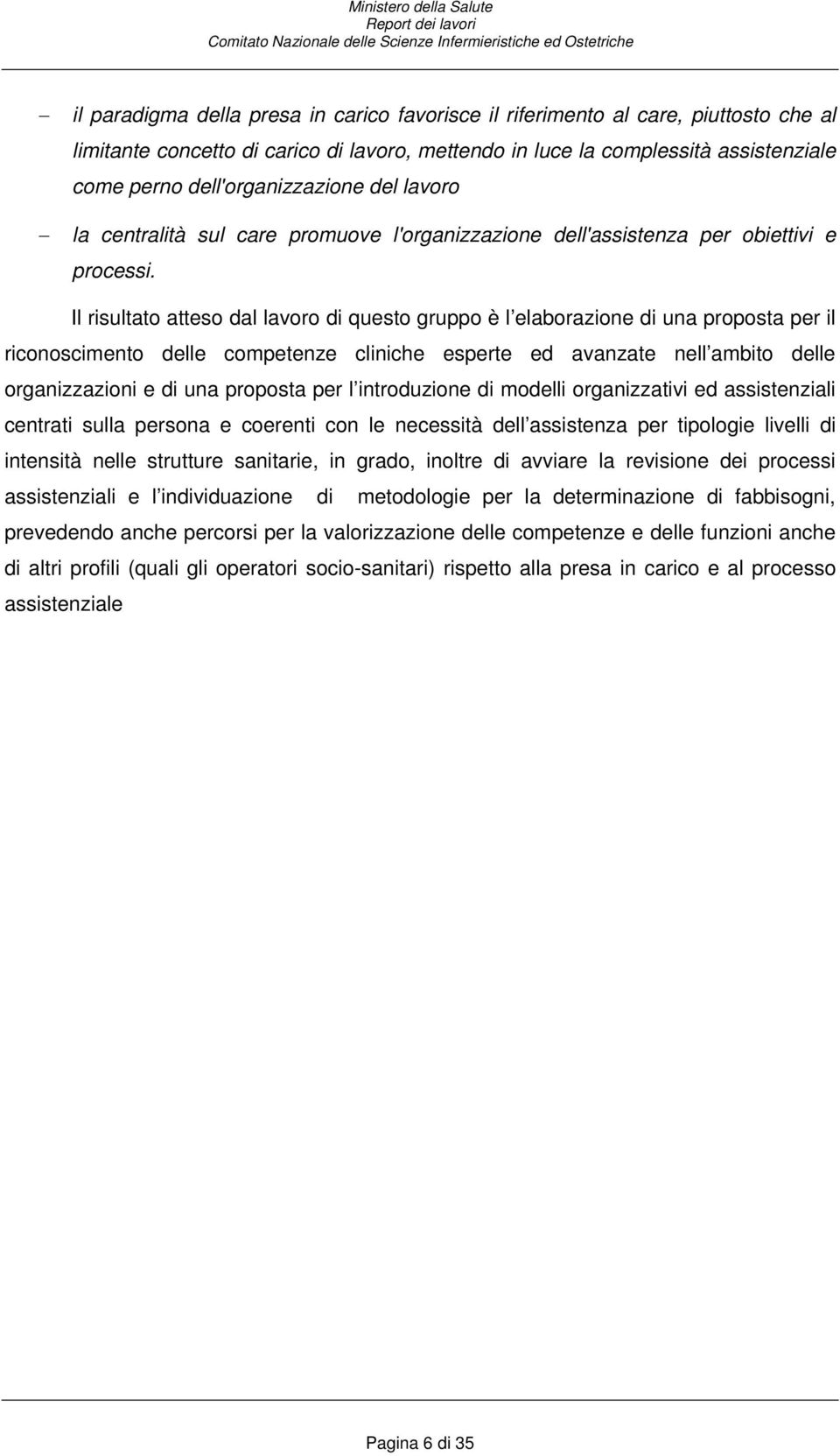 Il risultato atteso dal lavoro di questo gruppo è l elaborazione di una proposta per il riconoscimento delle competenze cliniche esperte ed avanzate nell ambito delle organizzazioni e di una proposta